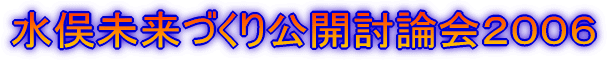 水俣未来づくり公開討論会2006